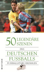 50 legendäre Szenen des deutschen Fußballs. Fußballstars erzählen.